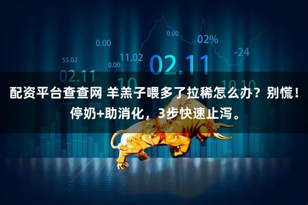 配资平台查查网 羊羔子喂多了拉稀怎么办?别慌!停奶+助消化,3步快速止泻。